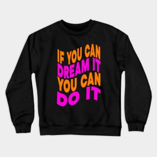 If you can dream it you can do it Crewneck Sweatshirt